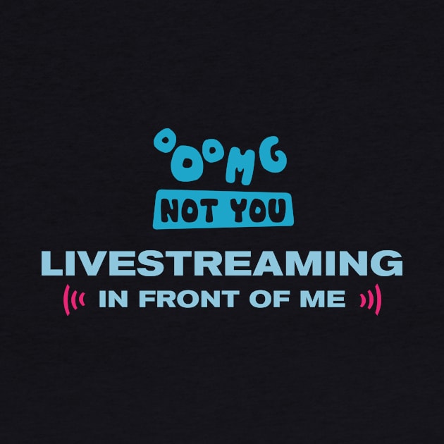 OMG NOT YOU - Livestreaming in front of me by Heyday Threads